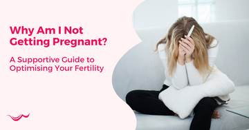 Why Am I Not Getting Pregnant? A Supportive Guide to Optimising Your Fertility