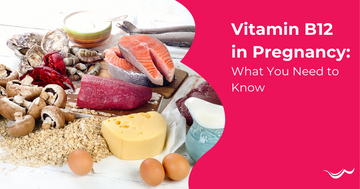 Vitamin B12 in Pregnancy: What You Need to Know