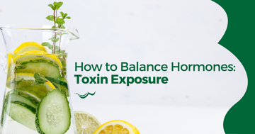 How to Balance Hormones: Toxin Exposure